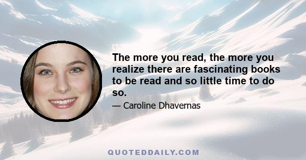 The more you read, the more you realize there are fascinating books to be read and so little time to do so.