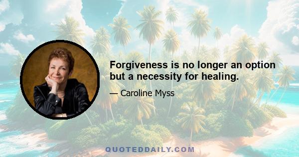 Forgiveness is no longer an option but a necessity for healing.