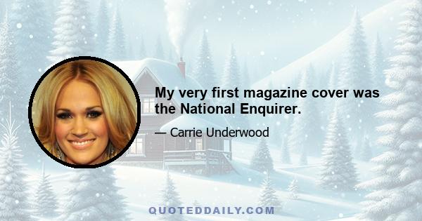 My very first magazine cover was the National Enquirer.