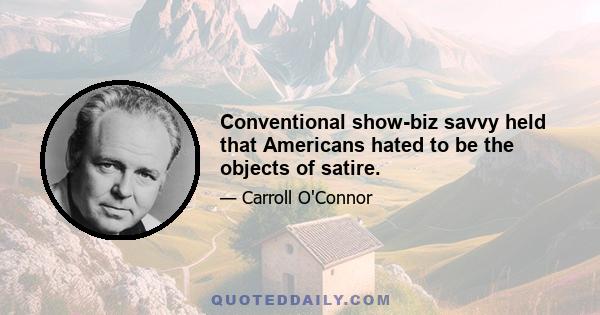 Conventional show-biz savvy held that Americans hated to be the objects of satire.