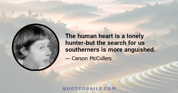 The human heart is a lonely hunter-but the search for us southerners is more anguished.