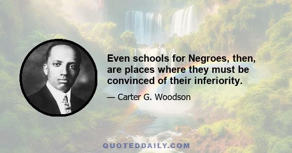 Even schools for Negroes, then, are places where they must be convinced of their inferiority.