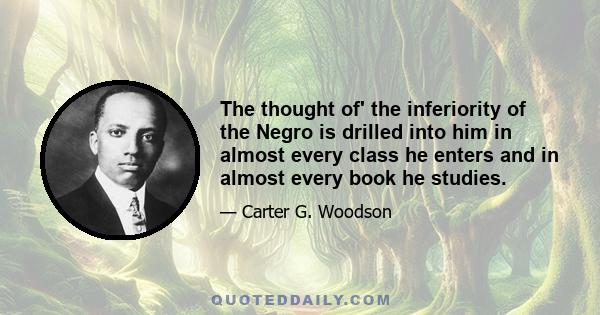 The thought of' the inferiority of the Negro is drilled into him in almost every class he enters and in almost every book he studies.