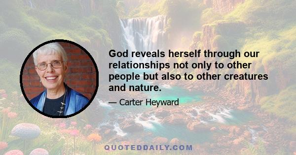 God reveals herself through our relationships not only to other people but also to other creatures and nature.