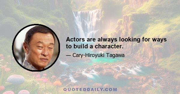 Actors are always looking for ways to build a character.