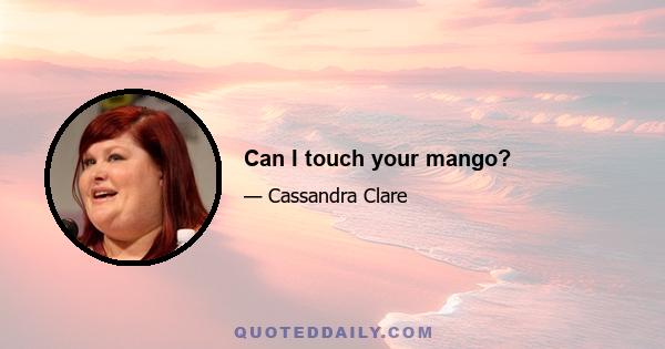 Can I touch your mango?