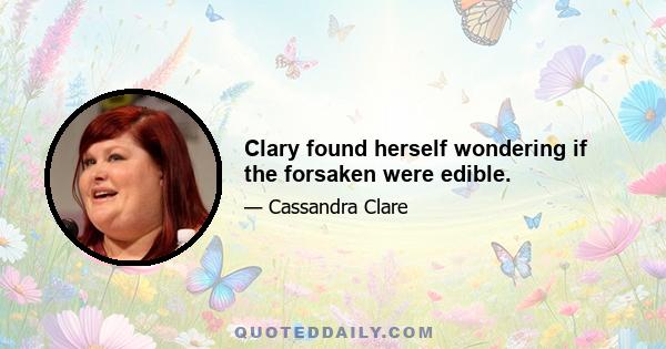 Clary found herself wondering if the forsaken were edible.