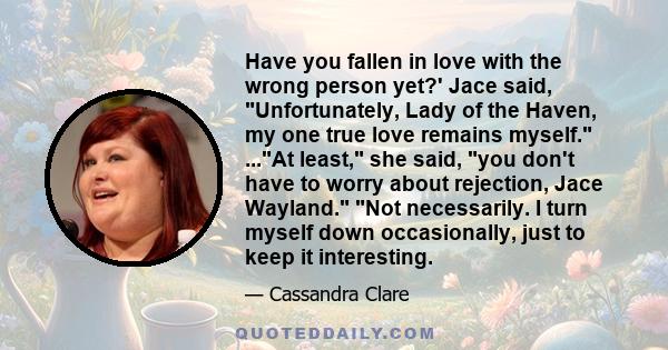 Have you fallen in love with the wrong person yet?' Jace said, Unfortunately, Lady of the Haven, my one true love remains myself. ...At least, she said, you don't have to worry about rejection, Jace Wayland. Not