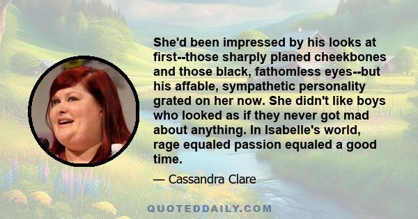 She'd been impressed by his looks at first--those sharply planed cheekbones and those black, fathomless eyes--but his affable, sympathetic personality grated on her now. She didn't like boys who looked as if they never