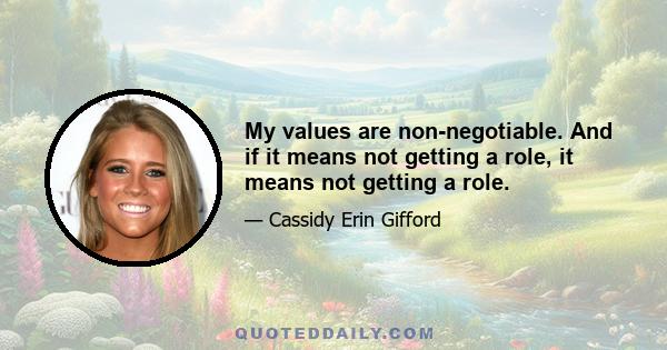 My values are non-negotiable. And if it means not getting a role, it means not getting a role.