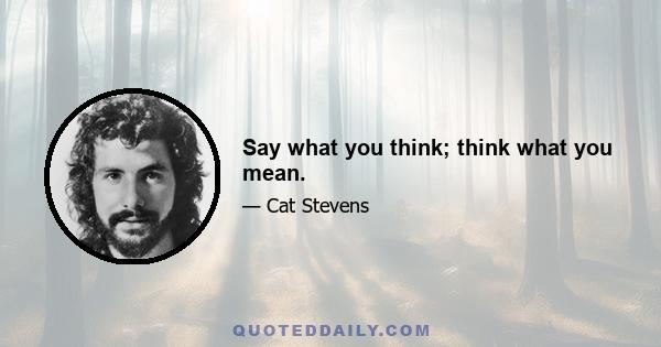 Say what you think; think what you mean.