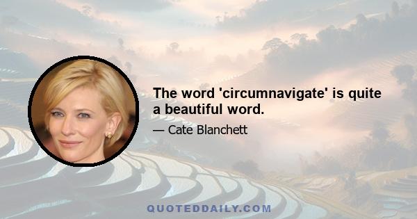 The word 'circumnavigate' is quite a beautiful word.