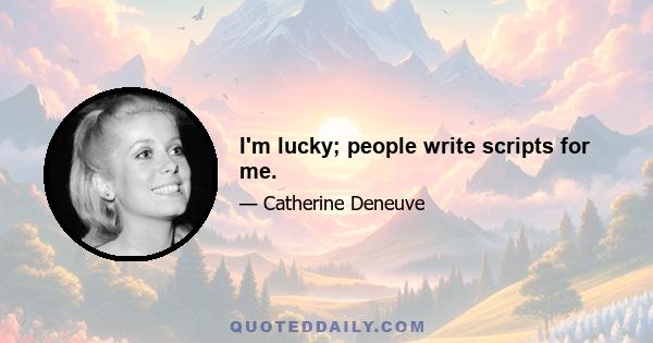 I'm lucky; people write scripts for me.