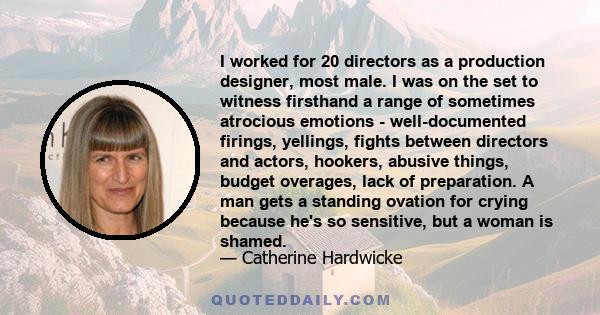 I worked for 20 directors as a production designer, most male. I was on the set to witness firsthand a range of sometimes atrocious emotions - well-documented firings, yellings, fights between directors and actors,