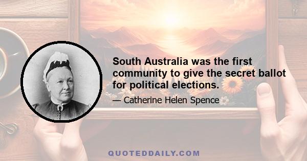 South Australia was the first community to give the secret ballot for political elections.