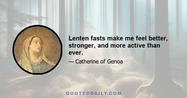 Lenten fasts make me feel better, stronger, and more active than ever.