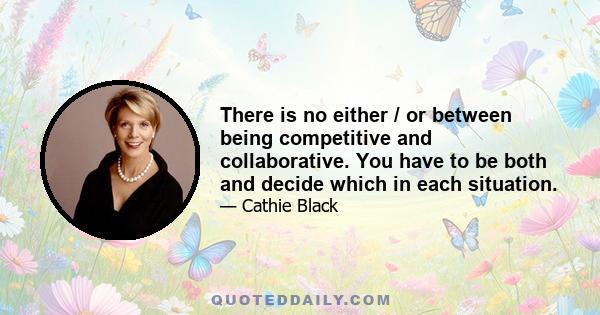 There is no either / or between being competitive and collaborative. You have to be both and decide which in each situation.