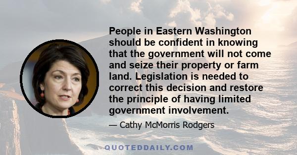 People in Eastern Washington should be confident in knowing that the government will not come and seize their property or farm land. Legislation is needed to correct this decision and restore the principle of having