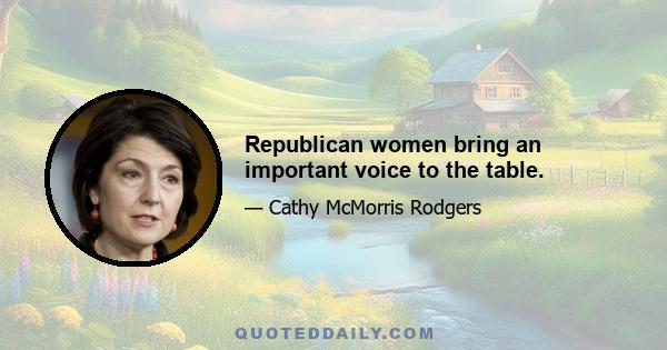 Republican women bring an important voice to the table.