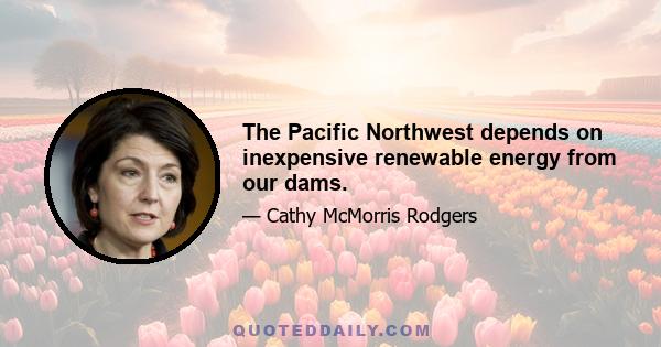 The Pacific Northwest depends on inexpensive renewable energy from our dams.