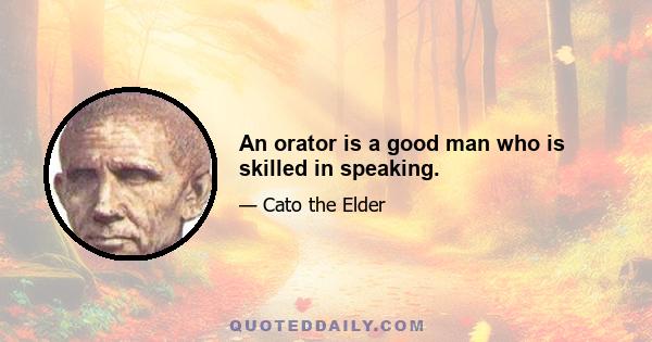 An orator is a good man who is skilled in speaking.