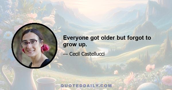 Everyone got older but forgot to grow up.