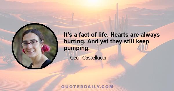 It's a fact of life. Hearts are always hurting. And yet they still keep pumping.