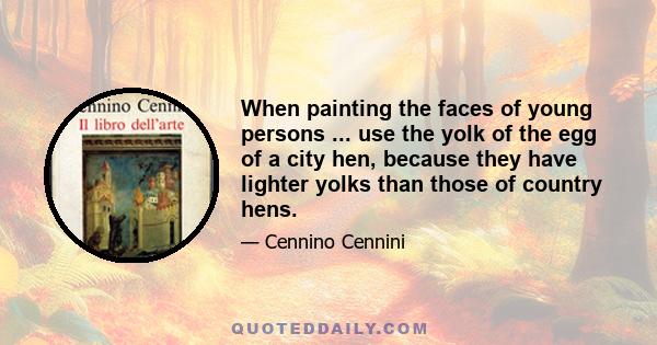 When painting the faces of young persons ... use the yolk of the egg of a city hen, because they have lighter yolks than those of country hens.