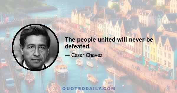 The people united will never be defeated.