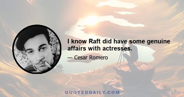 I know Raft did have some genuine affairs with actresses.