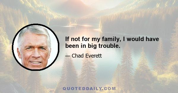 If not for my family, I would have been in big trouble.
