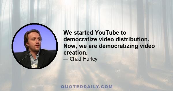 We started YouTube to democratize video distribution. Now, we are democratizing video creation.