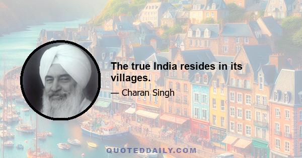 The true India resides in its villages.