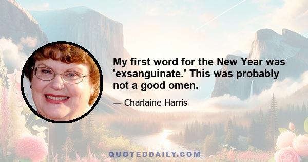 My first word for the New Year was 'exsanguinate.' This was probably not a good omen.