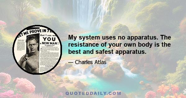 My system uses no apparatus. The resistance of your own body is the best and safest apparatus.