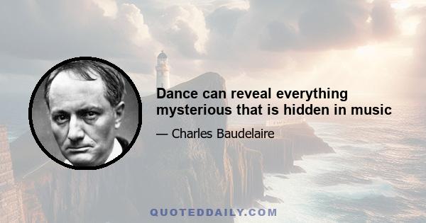 Dance can reveal everything mysterious that is hidden in music