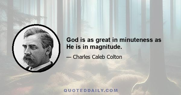 God is as great in minuteness as He is in magnitude.