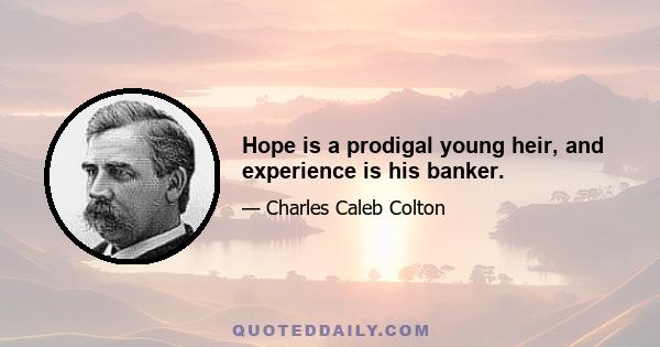 Hope is a prodigal young heir, and experience is his banker.