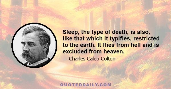 Sleep, the type of death, is also, like that which it typifies, restricted to the earth. It flies from hell and is excluded from heaven.