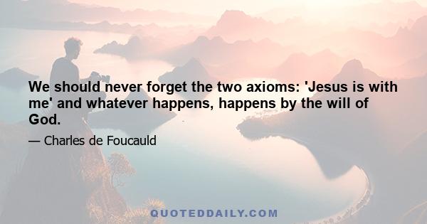 We should never forget the two axioms: 'Jesus is with me' and whatever happens, happens by the will of God.