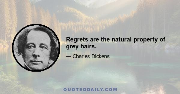 Regrets are the natural property of grey hairs.