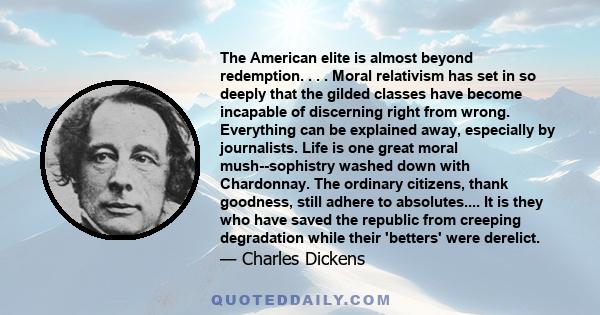 The American elite is almost beyond redemption. . . . Moral relativism has set in so deeply that the gilded classes have become incapable of discerning right from wrong. Everything can be explained away, especially by