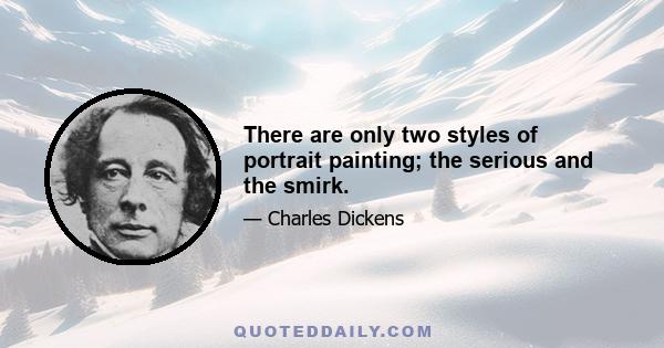 There are only two styles of portrait painting; the serious and the smirk.