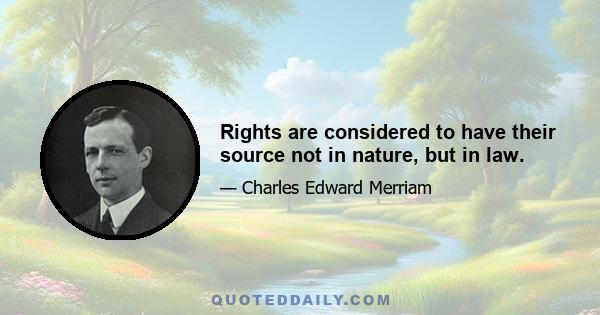 Rights are considered to have their source not in nature, but in law.