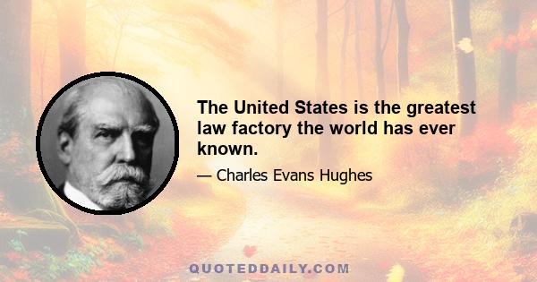 The United States is the greatest law factory the world has ever known.