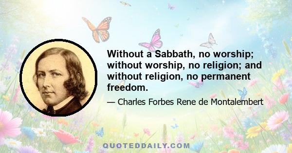 Without a Sabbath, no worship; without worship, no religion; and without religion, no permanent freedom.