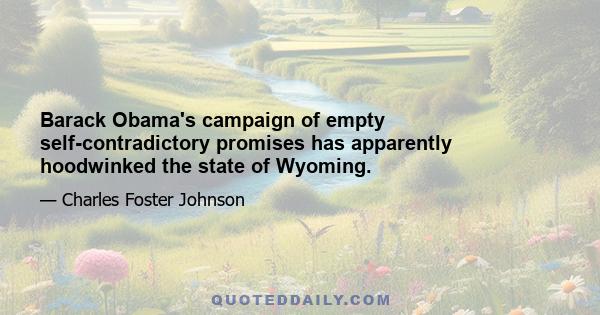 Barack Obama's campaign of empty self-contradictory promises has apparently hoodwinked the state of Wyoming.