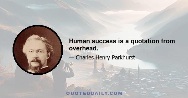 Human success is a quotation from overhead.