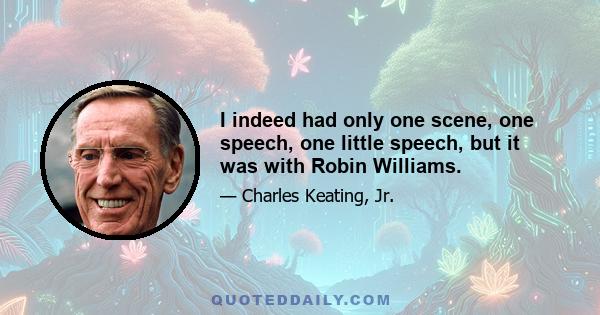 I indeed had only one scene, one speech, one little speech, but it was with Robin Williams.