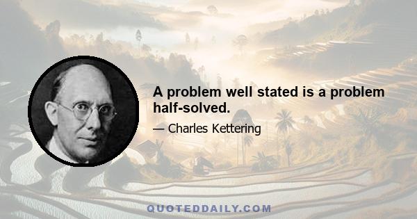 A problem well stated is a problem half-solved.